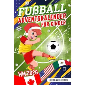 Glöckchen, Miroslav Fußball Adventskalender für Kinder ab 8: Mit den WM-Helden durch den Advent Die WM 2026 Weihnachtssaison für kleine Fußballfans Glöckchen, Miroslav Fußball Adventskalender für Kinder ab 8: Mit den WM-Helden durch den Advent Die WM 2026 Weihnachtssaison für kleine Fußballfans