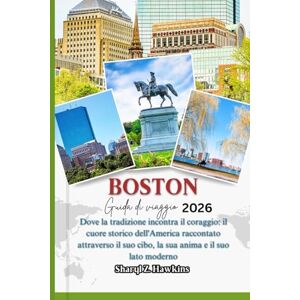 Hawkins, Sharyl Z. BOSTON GUIDA DI VIAGGIO 2026: Dove la tradizione incontra il coraggio: il cuore storico dell'America raccontato attraverso il suo cibo, la sua anima e il suo lato moderno Hawkins, Sharyl Z. BOSTON GUIDA DI VIAGGIO 2026: Dove la tradizione incontra il coraggio: il cuore storico dell'America raccontato attraverso il suo cibo, la sua anima e il suo lato moderno