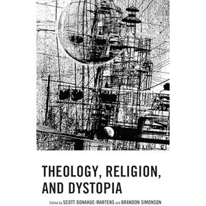Fortress Academic Theology, Religion, and Dystopia (Theology, Religion, and Pop Culture) Fortress Academic Theology, Religion, and Dystopia (Theology, Religion, and Pop Culture)