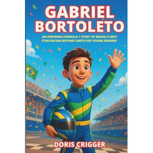 Crigger, Doris Gabriel Bortoleto Biography: An Inspiring Formula 1 Story of Brazil’s Next Star Racing Beyond Limits for Young Readers (Inspiring F1 Stories for Kids) Crigger, Doris Gabriel Bortoleto Biography: An Inspiring Formula 1 Story of Brazil’s Next Star Racing Beyond Limits for Young Readers (Inspiring F1 Stories for Kids)