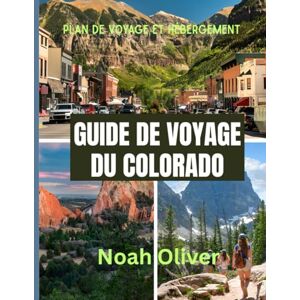 Oliver, Noah GUIDE DE VOYAGE DU COLORADO 2025: Découvrez la beauté sauvage, les petites villes et les grandes expériences du Colorado Oliver, Noah GUIDE DE VOYAGE DU COLORADO 2025: Découvrez la beauté sauvage, les petites villes et les grandes expériences du Colorado