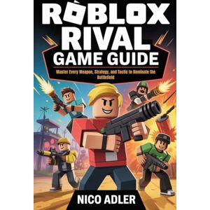 Adler, Nico Roblox Rival Game Guide: Master Every Weapon, Strategy, and Tactic to Dominate the Battlefield Adler, Nico Roblox Rival Game Guide: Master Every Weapon, Strategy, and Tactic to Dominate the Battlefield