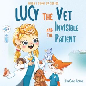 Aleksanyan, Anahit Lucy The Vet and the Invisible Patient. Personalized Story About Vet (When I Grow Up Series for Lucy) Aleksanyan, Anahit Lucy The Vet and the Invisible Patient. Personalized Story About Vet (When I Grow Up Series for Lucy)