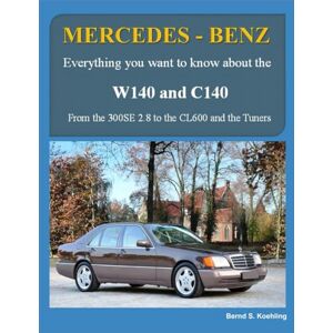 S. Koehling, Bernd MERCEDES-BENZ W140 and C140: From the 300SE 2.8 to the CL600 and the Tuners S. Koehling, Bernd MERCEDES-BENZ W140 and C140: From the 300SE 2.8 to the CL600 and the Tuners