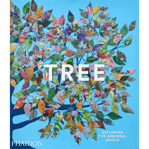Editors, Phaidon Tree: Exploring the Arboreal World Editors, Phaidon Tree: Exploring the Arboreal World
