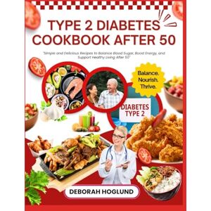 Hoglund, Deborah TYPE 2 DIABETES COOKBOOK AFTER 50: 460+ Quick, Delicious & Low-Carb, Low-Sugar & Low-Fat Meals For Prediabetes & Type 2 Diabetes To Stabilize Blood Sugar & Boost Heart Health To Enjoy Life Beyond 50 Hoglund, Deborah TYPE 2 DIABETES COOKBOOK AFTER 50: 460+ Quick, Delicious & Low-Carb, Low-Sugar & Low-Fat Meals For Prediabetes & Type 2 Diabetes To Stabilize Blood Sugar & Boost Heart Health To Enjoy Life Beyond 50