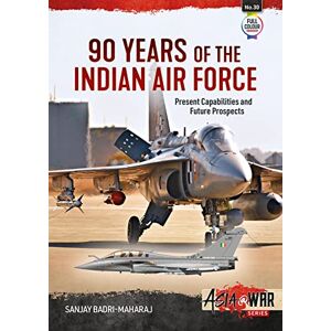 Badri-Maharaj, Sanjay 90 Years of the Indian Air Force: Present Capabilities and Future Prospects: 30 (Asia@War) Badri-Maharaj, Sanjay 90 Years of the Indian Air Force: Present Capabilities and Future Prospects: 30 (Asia@War)
