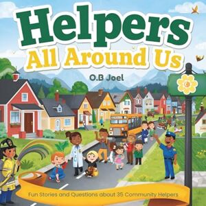 Joel, O.B Helpers All Around Us: Fun Stories and Questions About 35 Community Helpers! Joel, O.B Helpers All Around Us: Fun Stories and Questions About 35 Community Helpers!