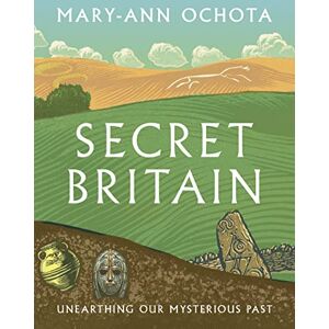 Ochota, Mary-Ann Secret Britain: Unearthing our Mysterious Past Ochota, Mary-Ann Secret Britain: Unearthing our Mysterious Past