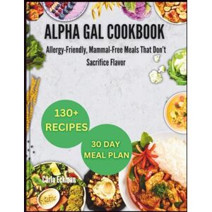 Eckman, Carla Alpha Gal cookbook: Allergy-Friendly, Mammal-Free Meals That Don’t Sacrifice Flavor Eckman, Carla Alpha Gal cookbook: Allergy-Friendly, Mammal-Free Meals That Don’t Sacrifice Flavor