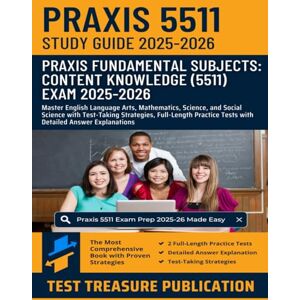 Publication, Test Treasure Praxis Fundamental Subjects: Content Knowledge (5511) Exam Study Guide 2025-2026: Master English Language Arts, Mathematics, Science, and Social ... Tests with Detailed Answer Explanations Publication, Test Treasure Praxis Fundamental Subjects: Content Knowledge (5511) Exam Study Guide 2025-2026: Master English Language Arts, Mathematics, Science, and Social ... Tests with Detailed Answer Explanations