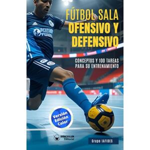 IAFIDES, Grupo Fútbol sala ofensivo y defensivo. Conceptos y 100 tareas para su entrenamiento (versión color) IAFIDES, Grupo Fútbol sala ofensivo y defensivo. Conceptos y 100 tareas para su entrenamiento (versión color)