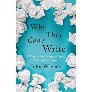 Warner, John Why They Can`t Write – Killing the Five–Paragraph Essay and Other Necessities Warner, John Why They Can`t Write – Killing the Five–Paragraph Essay and Other Necessities