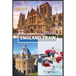 Harlow, Liam England Train Travel Guide 2026: The Complete Companion for Every Explorer with COLOR Photos, Insider Tips, and Ready-to-Use Itineraries for an Unforgettable Journey Harlow, Liam England Train Travel Guide 2026: The Complete Companion for Every Explorer with COLOR Photos, Insider Tips, and Ready-to-Use Itineraries for an Unforgettable Journey