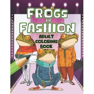 Brookes, Nicky Frogs In Fashion Adult Coloring Book: The Perfect Gift for Frog and Toad Lovers Everywhere, Amphibian Friends All Ready For The Catwalk, Large Unique Colouring Activity Book for Children and Adults Brookes, Nicky Frogs In Fashion Adult Coloring Book: The Perfect Gift for Frog and Toad Lovers Everywhere, Amphibian Friends All Ready For The Catwalk, Large Unique Colouring Activity Book for Children and Adults