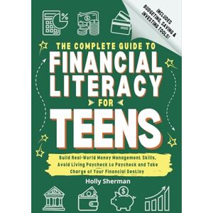 Sherman, Holly The Complete Guide to Financial Literacy for Teens: Build Real-World Money Management Skills, Avoid Living Paycheck to Paycheck and Take Charge of ... Includes Budgeting Tools! (FinLit Fast Track) Sherman, Holly The Complete Guide to Financial Literacy for Teens: Build Real-World Money Management Skills, Avoid Living Paycheck to Paycheck and Take Charge of ... Includes Budgeting Tools! (FinLit Fast Track)