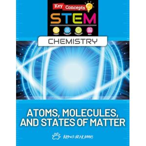 O'Daly, Anne Atoms, Molecules, and States of Matter (Key Concepts in Stem: Chemistry) O'Daly, Anne Atoms, Molecules, and States of Matter (Key Concepts in Stem: Chemistry)
