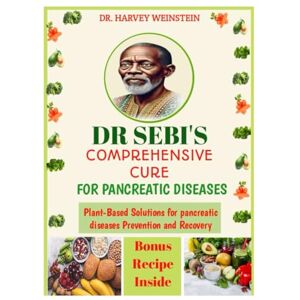WEINSTEIN, DR. HARVEY Dr sebi's comprehensive cure for Pancreatic diseases: Plant-Based Solutions for pancreatic diseases Prevention and Recovery WEINSTEIN, DR. HARVEY Dr sebi's comprehensive cure for Pancreatic diseases: Plant-Based Solutions for pancreatic diseases Prevention and Recovery