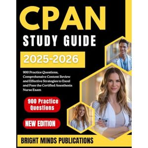 Publications, Bright Minds CPAN Study Guide 2025-2026: 900 Practice Questions, Comprehensive Content Reviews, and Effective Strategies to Excel and Pass the Certified Post Anesthesia Nurse Exam Publications, Bright Minds CPAN Study Guide 2025-2026: 900 Practice Questions, Comprehensive Content Reviews, and Effective Strategies to Excel and Pass the Certified Post Anesthesia Nurse Exam