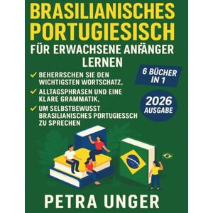 Unger, Petra Brasilianisches Portugiesisch für erwachsene Anfänger lernen: Beherrschen Sie den wichtigsten Wortschatz, Alltagsphrasen und eine klare Grammatik, ... brasilianisches Portugiesisch zu sprechen Unger, Petra Brasilianisches Portugiesisch für erwachsene Anfänger lernen: Beherrschen Sie den wichtigsten Wortschatz, Alltagsphrasen und eine klare Grammatik, ... brasilianisches Portugiesisch zu sprechen