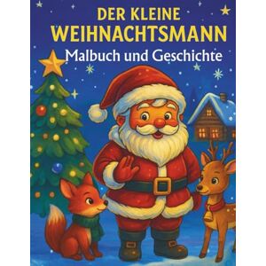 Jedlina, Wies Der kleine Weihnachtsmann Malbuch und Geschichte: Eine herzerwärmende Weihnachtsgeschichte mit Ausmalbildern für Kinder ab 4 Jahren Jedlina, Wies Der kleine Weihnachtsmann Malbuch und Geschichte: Eine herzerwärmende Weihnachtsgeschichte mit Ausmalbildern für Kinder ab 4 Jahren