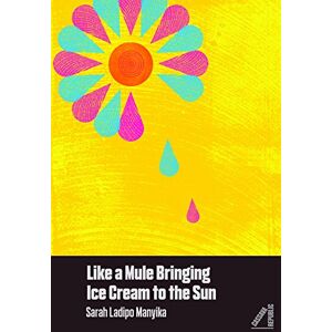 Ladipo Manyika, Sarah Like a Mule Bringing Ice Cream to the Sun Ladipo Manyika, Sarah Like a Mule Bringing Ice Cream to the Sun