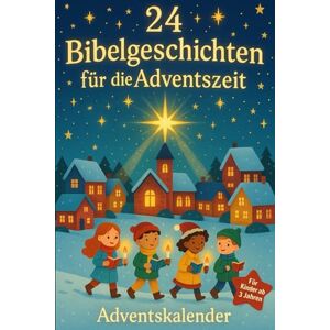 Filipova, Velina 24 Bibelgeschichten für die Adventszeit – Adventskalender zum Vorlesen für Kinder ab 3 Jahren Filipova, Velina 24 Bibelgeschichten für die Adventszeit – Adventskalender zum Vorlesen für Kinder ab 3 Jahren