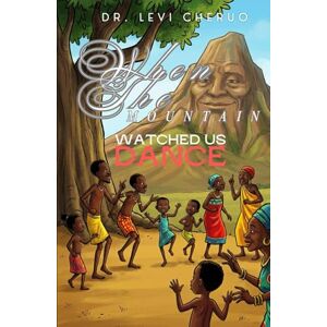 Cheptora, Dr. Levi Cheruo When the Mountain Watched Us Dance: Land, Blood, Memory, and the Long Work of Peace Cheptora, Dr. Levi Cheruo When the Mountain Watched Us Dance: Land, Blood, Memory, and the Long Work of Peace