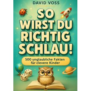 Voss So Wirst du Richtig Schlau!: 5 Bücher in 1 – Das große Wissensbuch für Kinder ab 6: Lustige Fakten, spannendes Allgemeinwissen und eine perfekte Geschenkidee für schlaue Entdecker Voss So Wirst du Richtig Schlau!: 5 Bücher in 1 – Das große Wissensbuch für Kinder ab 6: Lustige Fakten, spannendes Allgemeinwissen und eine perfekte Geschenkidee für schlaue Entdecker