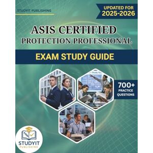 PUBLISHING, STUDYIT ASIS CERTIFIED PROTECTION PROFESSIONAL EXAM STUDY GUIDE 2025-2026: Comprehensive Prep Manual with 700+ Practice Questions Covering the ASIS CPP 2025 Exam Objectives PUBLISHING, STUDYIT ASIS CERTIFIED PROTECTION PROFESSIONAL EXAM STUDY GUIDE 2025-2026: Comprehensive Prep Manual with 700+ Practice Questions Covering the ASIS CPP 2025 Exam Objectives