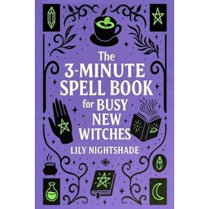 Nightshade, Lily The 3-Minute Spell Book for Busy New Witches: Quick & Easy Real Magick Spells for Manifestation, Love, and Protection Witchcraft for Beginners (The New Moon Witch’s Collection) Nightshade, Lily The 3-Minute Spell Book for Busy New Witches: Quick & Easy Real Magick Spells for Manifestation, Love, and Protection Witchcraft for Beginners (The New Moon Witch’s Collection)