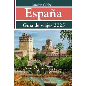 Globe, Landon España Guía de viajes 2025: Explora Madrid, Barcelona, Sevilla, Valencia y joyas ocultas Globe, Landon España Guía de viajes 2025: Explora Madrid, Barcelona, Sevilla, Valencia y joyas ocultas