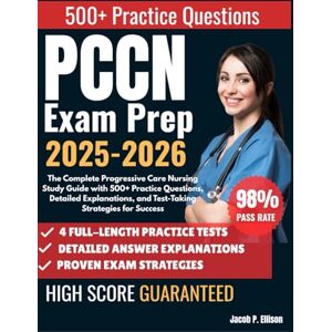 Ellison, Jacob P PCCN Exam Prep 2025-2026: The Complete Progressive Care Nursing Study Guide with 500+ Practice Questions, Detailed Explanations, and Test-Taking Strategies for Success Ellison, Jacob P PCCN Exam Prep 2025-2026: The Complete Progressive Care Nursing Study Guide with 500+ Practice Questions, Detailed Explanations, and Test-Taking Strategies for Success