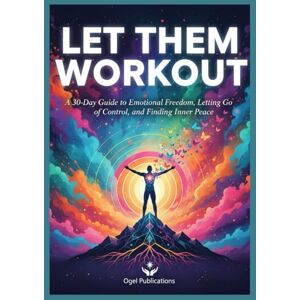 Publications, Ogel Let Them Workout: A 30-Day Guide to Emotional Freedom, Letting Go of Control, and Finding Inner Peace. Publications, Ogel Let Them Workout: A 30-Day Guide to Emotional Freedom, Letting Go of Control, and Finding Inner Peace.