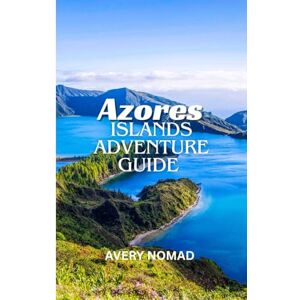 Avery AZORES ISLANDS ADVENTURE GUIDE 2026: The Ultimate Azores Adventure Companion: Discover Untouched Landscapes, Authentic Culture, and Expert Travel Tips for 2026 Avery AZORES ISLANDS ADVENTURE GUIDE 2026: The Ultimate Azores Adventure Companion: Discover Untouched Landscapes, Authentic Culture, and Expert Travel Tips for 2026