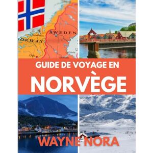 Nora, Wayne GUIDE DE VOYAGE EN NORVÈGE 2025: Le meilleur moment pour visiter, les meilleurs endroits à explorer et tout ce que vous devez savoir avant de partir Nora, Wayne GUIDE DE VOYAGE EN NORVÈGE 2025: Le meilleur moment pour visiter, les meilleurs endroits à explorer et tout ce que vous devez savoir avant de partir