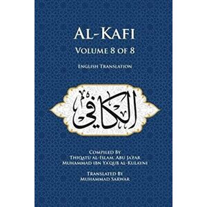 Abu Ja'far Muhammad ibn Ya'qub al-Kulayni, Thiqatu al-Islam Al-Kafi, Volume 8 of 8: English Translation Abu Ja'far Muhammad ibn Ya'qub al-Kulayni, Thiqatu al-Islam Al-Kafi, Volume 8 of 8: English Translation