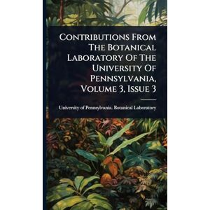 Contributions From The Botanical Laboratory Of The University Of Pennsylvania, Volume 3, Issue 3 Contributions From The Botanical Laboratory Of The University Of Pennsylvania, Volume 3, Issue 3