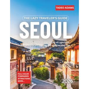 Adams, Tadeo The Lazy Traveler’s Guide To Seoul 2026: The Easy Guide to Explore South Korea’s Capital from Preparation to Discovery Adams, Tadeo The Lazy Traveler’s Guide To Seoul 2026: The Easy Guide to Explore South Korea’s Capital from Preparation to Discovery