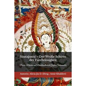 Dong, Alicia Jia Sitatāpatrā – Der Weiße Schirm der Furchtlosigkeit: Praxis, Mantras und Ritualhandbuch der Großen Schirmmutter (Lehren und Praktiken des Buddhismus) Dong, Alicia Jia Sitatāpatrā – Der Weiße Schirm der Furchtlosigkeit: Praxis, Mantras und Ritualhandbuch der Großen Schirmmutter (Lehren und Praktiken des Buddhismus)
