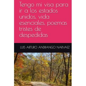 ANDRANGO NARVAEZ, LUIS ARTURO Tengo mi visa para ir a los estados unidos, vida esenciales, poemas tristes de despedidas (LA LUCHA DE BUSCARME A MISMO) ANDRANGO NARVAEZ, LUIS ARTURO Tengo mi visa para ir a los estados unidos, vida esenciales, poemas tristes de despedidas (LA LUCHA DE BUSCARME A MISMO)