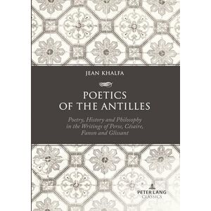 Khalfa, Jean Poetics of the Antilles: Poetry, History and Philosophy in the Writings of Perse, Césaire, Fanon and Glissant Khalfa, Jean Poetics of the Antilles: Poetry, History and Philosophy in the Writings of Perse, Césaire, Fanon and Glissant