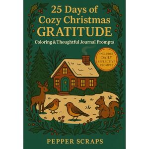 Scraps, Pepper 25 Days of Cozy Christmas Gratitude: A Premium Coloring Book with Thoughtful Journal Prompts for a Meaningful Holiday Season Scraps, Pepper 25 Days of Cozy Christmas Gratitude: A Premium Coloring Book with Thoughtful Journal Prompts for a Meaningful Holiday Season