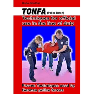 Günther, Bodo Tonfa (Police Baton) Techniques for official use in the line of duty: Proven Techniques used by German police forces Günther, Bodo Tonfa (Police Baton) Techniques for official use in the line of duty: Proven Techniques used by German police forces