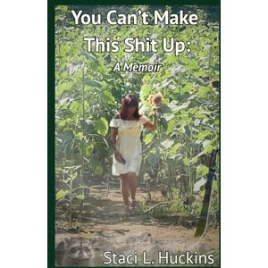Huckins, Staci L. You Can't Make this Shit Up: A Memoir Huckins, Staci L. You Can't Make this Shit Up: A Memoir