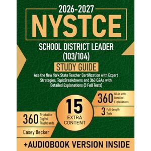 Becker NYSTCE School District Leader (103/104) Study Guide: Ace the New York State Teacher Certification with Expert Strategies, Topic Breakdowns and 360 Q&As with Detailed Explanations (3 Full Tests) Becker NYSTCE School District Leader (103/104) Study Guide: Ace the New York State Teacher Certification with Expert Strategies, Topic Breakdowns and 360 Q&As with Detailed Explanations (3 Full Tests)