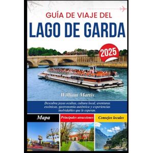 Mattis, William GUÍA DE VIAJE DEL LAGO DE GARDA 2025: Descubra joyas ocultas, cultura local, aventuras escénicas, gastronomía auténtica y experiencias inolvidables que le esperan. Mattis, William GUÍA DE VIAJE DEL LAGO DE GARDA 2025: Descubra joyas ocultas, cultura local, aventuras escénicas, gastronomía auténtica y experiencias inolvidables que le esperan.
