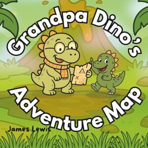 Lewis, James Grandpa Dino’s Adventure Map: A Rhyming Story of Dino Wonders and Grandpa’s Love (Dino Family Series) Lewis, James Grandpa Dino’s Adventure Map: A Rhyming Story of Dino Wonders and Grandpa’s Love (Dino Family Series)