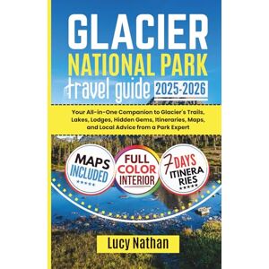 NATHAN, LUCY GLACIER NATIONAL PARK TRAVEL GUIDE: Your All-in-One Companion to Glacier's Trails, Lakes, Lodges, Hidden Gems, Itineraries, Maps, and Local Advice from a Park Expert NATHAN, LUCY GLACIER NATIONAL PARK TRAVEL GUIDE: Your All-in-One Companion to Glacier's Trails, Lakes, Lodges, Hidden Gems, Itineraries, Maps, and Local Advice from a Park Expert