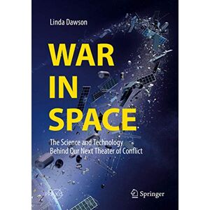 Dawson, Linda War in Space: The Science and Technology Behind Our Next Theater of Conflict (Springer Praxis Books) Dawson, Linda War in Space: The Science and Technology Behind Our Next Theater of Conflict (Springer Praxis Books)